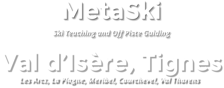 MetaSki  Ski Teaching and Off Piste Guiding Val dIsre, Tignes Les Arcs, La Plagne, Meribel, Courchevel, Val Thorens